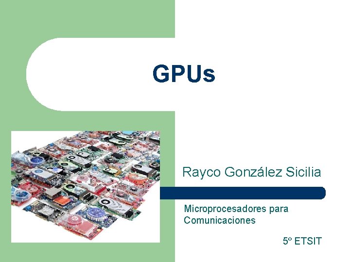 GPUs Rayco González Sicilia Microprocesadores para Comunicaciones 5º ETSIT 