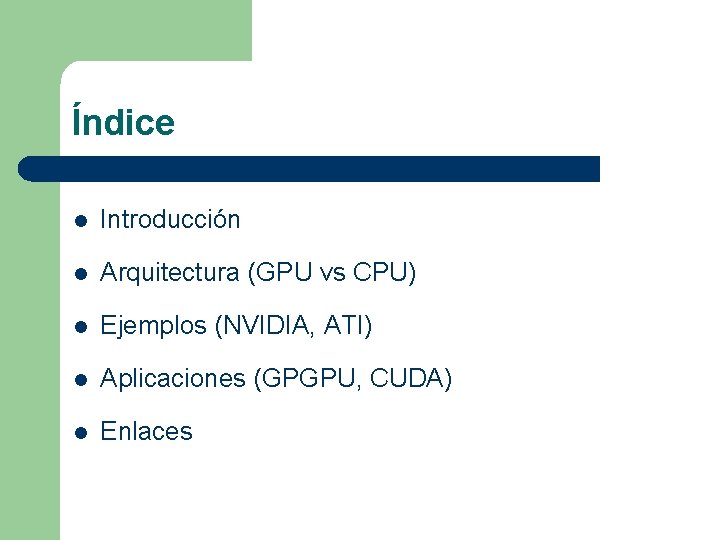 Índice l Introducción l Arquitectura (GPU vs CPU) l Ejemplos (NVIDIA, ATI) l Aplicaciones