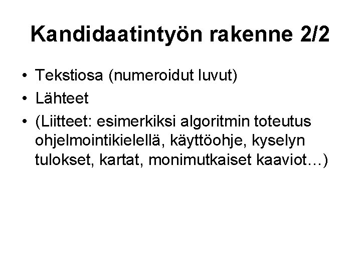 Kandidaatintyön rakenne 2/2 • Tekstiosa (numeroidut luvut) • Lähteet • (Liitteet: esimerkiksi algoritmin toteutus