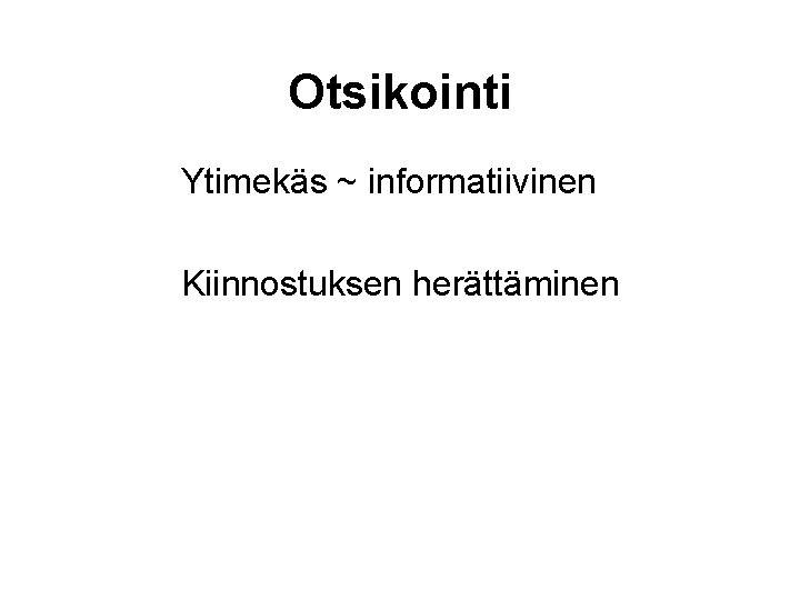 Otsikointi Ytimekäs ~ informatiivinen Kiinnostuksen herättäminen 