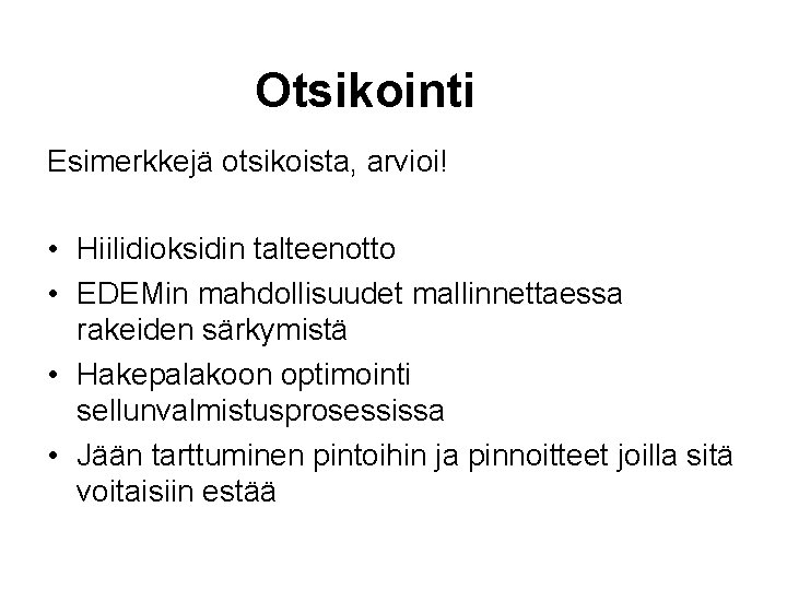 Otsikointi Esimerkkejä otsikoista, arvioi! • Hiilidioksidin talteenotto • EDEMin mahdollisuudet mallinnettaessa rakeiden särkymistä •