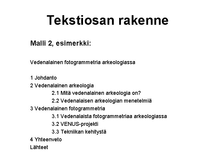 Tekstiosan rakenne Malli 2, esimerkki: Vedenalainen fotogrammetria arkeologiassa 1 Johdanto 2 Vedenalainen arkeologia 2.