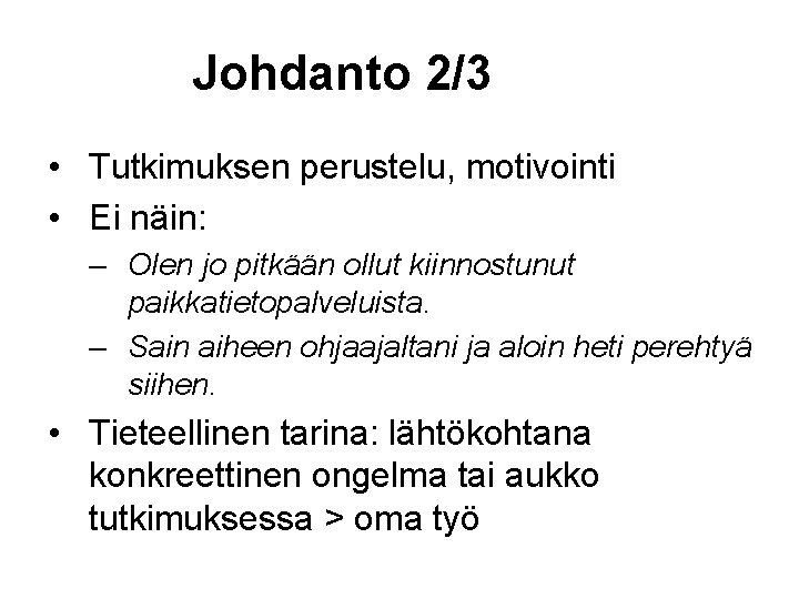 Johdanto 2/3 • Tutkimuksen perustelu, motivointi • Ei näin: – Olen jo pitkään ollut