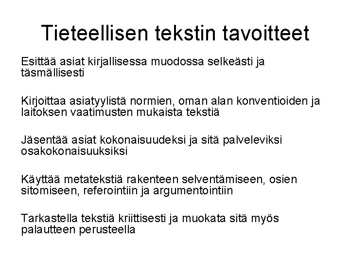 Tieteellisen tekstin tavoitteet Esittää asiat kirjallisessa muodossa selkeästi ja täsmällisesti Kirjoittaa asiatyylistä normien, oman