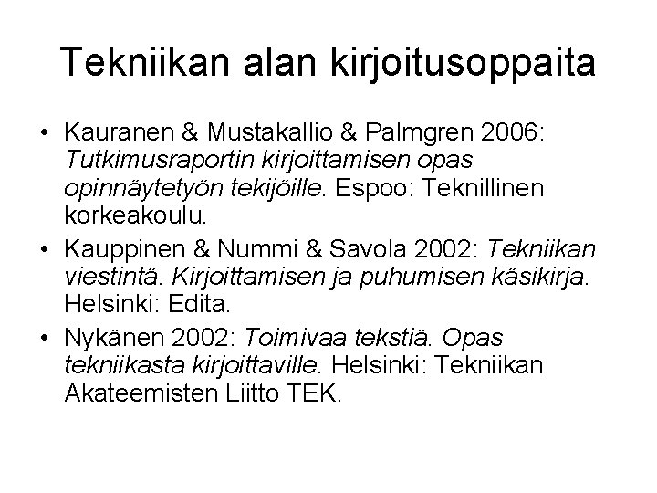 Tekniikan alan kirjoitusoppaita • Kauranen & Mustakallio & Palmgren 2006: Tutkimusraportin kirjoittamisen opas opinnäytetyön