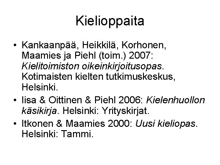 Kielioppaita • Kankaanpää, Heikkilä, Korhonen, Maamies ja Piehl (toim. ) 2007: Kielitoimiston oikeinkirjoitusopas. Kotimaisten
