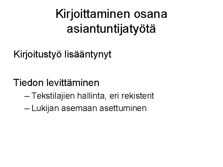 Kirjoittaminen osana asiantuntijatyötä Kirjoitustyö lisääntynyt Tiedon levittäminen – Tekstilajien hallinta, eri rekisterit – Lukijan