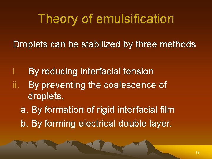 Theory of emulsification Droplets can be stabilized by three methods i. By reducing interfacial Theory of emulsification Droplets can be stabilized by three methods i. By reducing interfacial