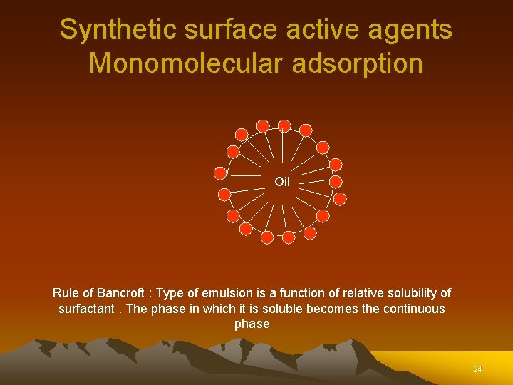 Synthetic surface active agents Monomolecular adsorption Oil Rule of Bancroft : Type of emulsion Synthetic surface active agents Monomolecular adsorption Oil Rule of Bancroft : Type of emulsion