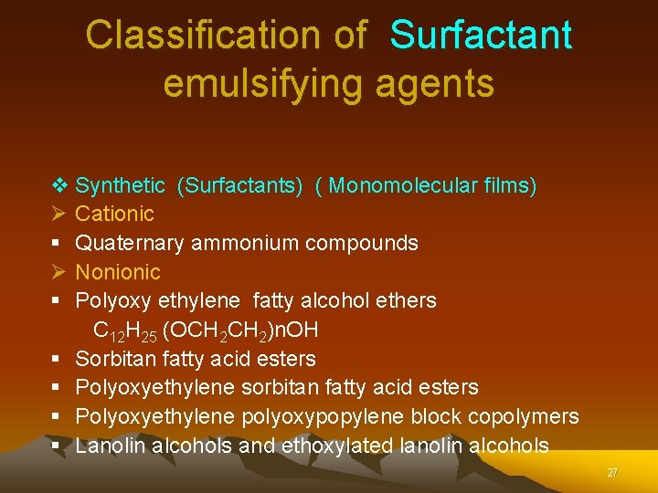 Classification of Surfactant emulsifying agents v Synthetic (Surfactants) ( Monomolecular films) Ø Cationic § Classification of Surfactant emulsifying agents v Synthetic (Surfactants) ( Monomolecular films) Ø Cationic §