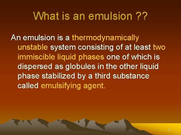 What is an emulsion ? ? An emulsion is a thermodynamically unstable system consisting What is an emulsion ? ? An emulsion is a thermodynamically unstable system consisting