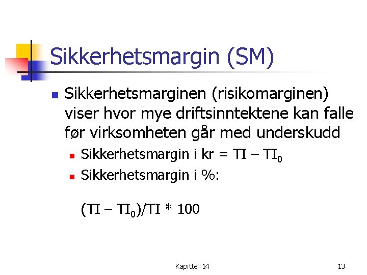 Sikkerhetsmargin (SM) n Sikkerhetsmarginen (risikomarginen) viser hvor mye driftsinntektene kan falle før virksomheten går
