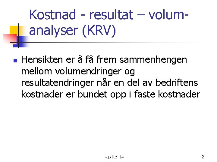 Kostnad - resultat – volumanalyser (KRV) n Hensikten er å få frem sammenhengen mellom