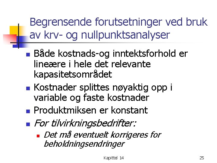 Begrensende forutsetninger ved bruk av krv- og nullpunktsanalyser n Både kostnads-og inntektsforhold er lineære