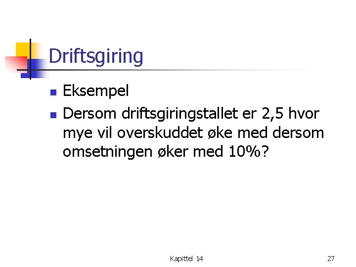 Driftsgiring n n Eksempel Dersom driftsgiringstallet er 2, 5 hvor mye vil overskuddet øke