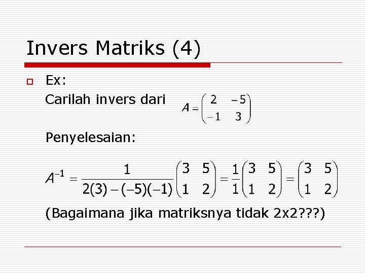 Invers Matriks (4) o Ex: Carilah invers dari Penyelesaian: (Bagaimana jika matriksnya tidak 2