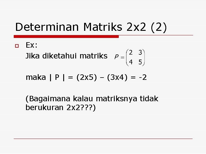 Determinan Matriks 2 x 2 (2) o Ex: Jika diketahui matriks maka | P