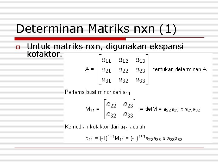 Determinan Matriks nxn (1) o Untuk matriks nxn, digunakan ekspansi kofaktor. 