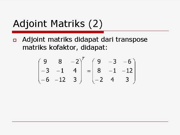 Adjoint Matriks (2) o Adjoint matriks didapat dari transpose matriks kofaktor, didapat: 