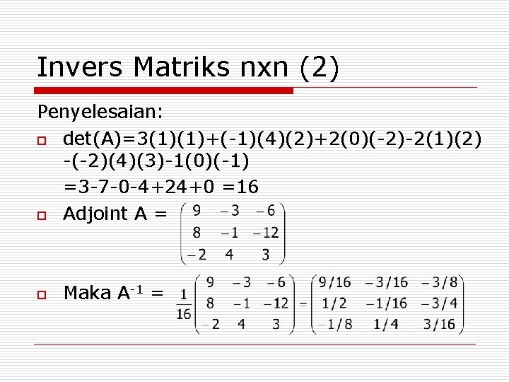 Invers Matriks nxn (2) Penyelesaian: o det(A)=3(1)(1)+(-1)(4)(2)+2(0)(-2)-2(1)(2) -(-2)(4)(3)-1(0)(-1) =3 -7 -0 -4+24+0 =16 o