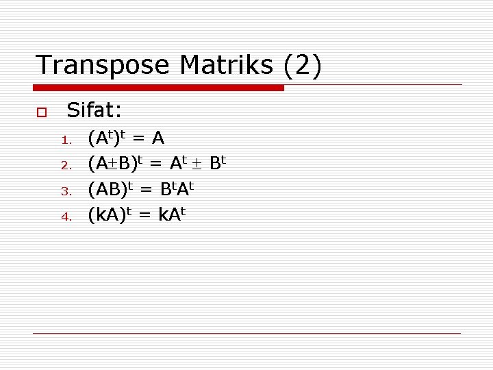 Transpose Matriks (2) o Sifat: 1. 2. 3. 4. (At)t = A (A B)t
