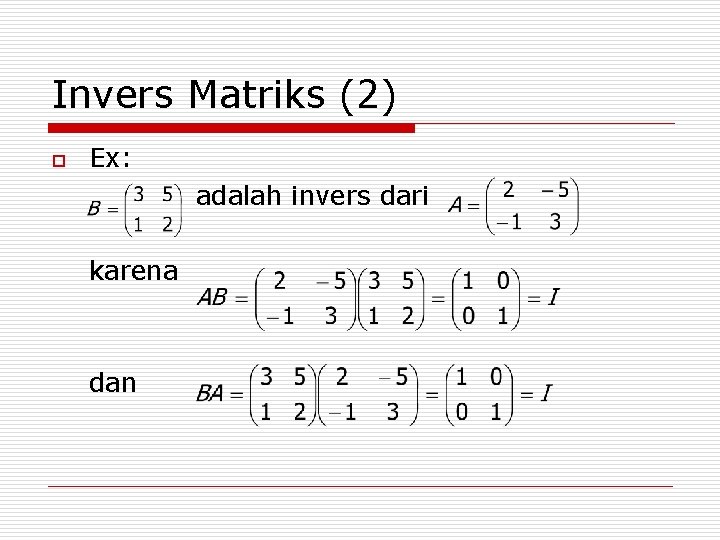 Invers Matriks (2) o Ex: adalah invers dari karena dan 
