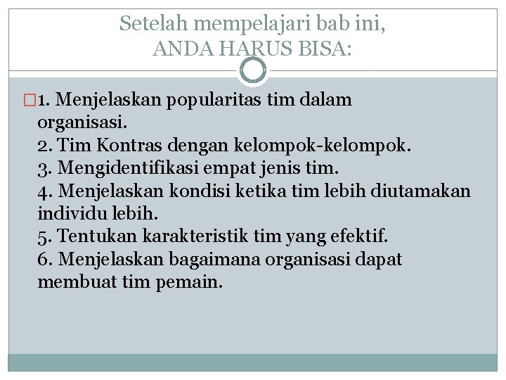 Setelah mempelajari bab ini, ANDA HARUS BISA: � 1. Menjelaskan popularitas tim dalam organisasi.