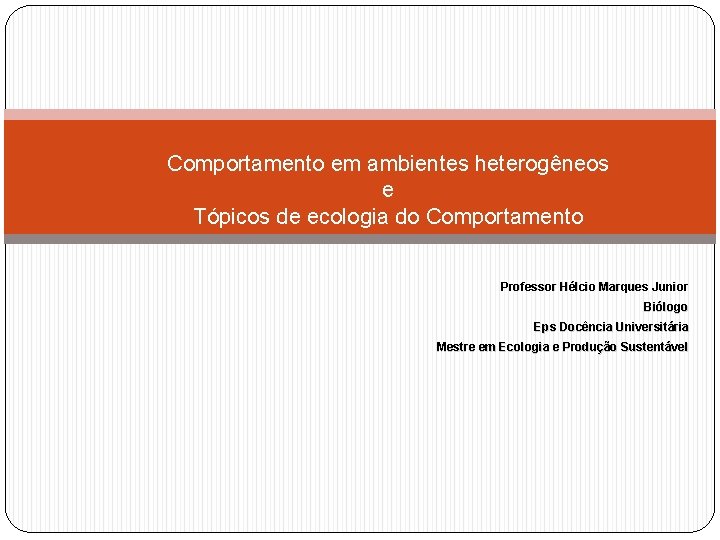 Comportamento em ambientes heterogêneos e Tópicos de ecologia do Comportamento Professor Hélcio Marques Junior