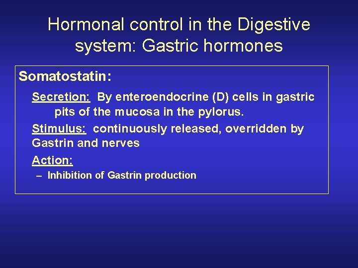 Hormonal control in the Digestive system: Gastric hormones Somatostatin: Secretion: By enteroendocrine (D) cells