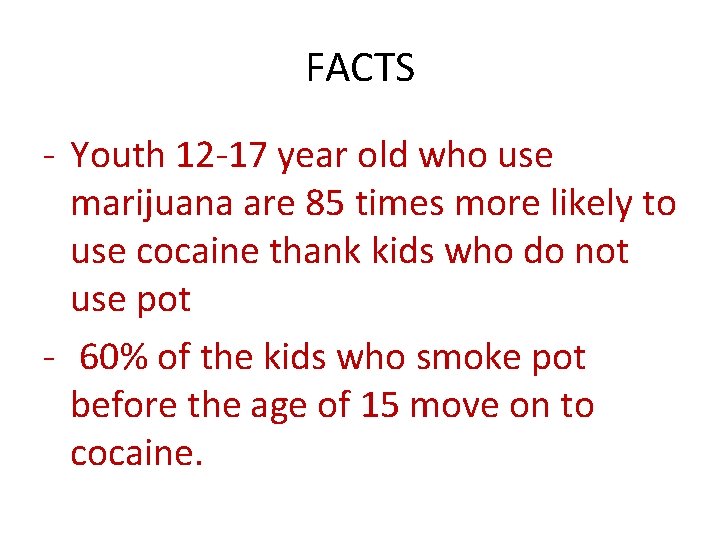 FACTS - Youth 12 -17 year old who use marijuana are 85 times more