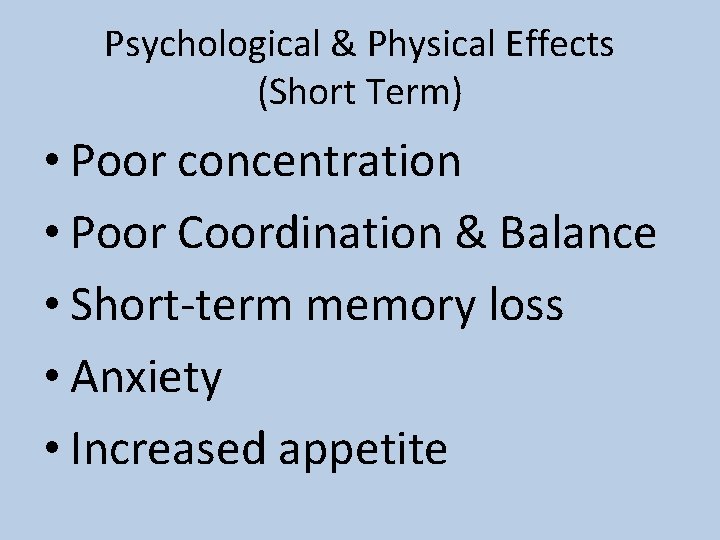 Psychological & Physical Effects (Short Term) • Poor concentration • Poor Coordination & Balance