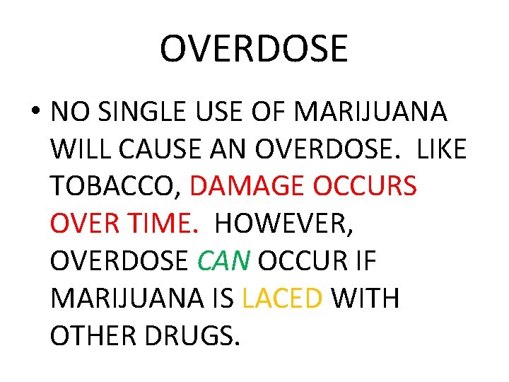 OVERDOSE • NO SINGLE USE OF MARIJUANA WILL CAUSE AN OVERDOSE. LIKE TOBACCO, DAMAGE