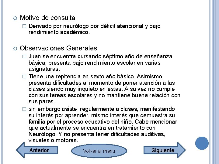 Motivo de consulta � Derivado por neurólogo por déficit atencional y bajo rendimiento Motivo de consulta � Derivado por neurólogo por déficit atencional y bajo rendimiento