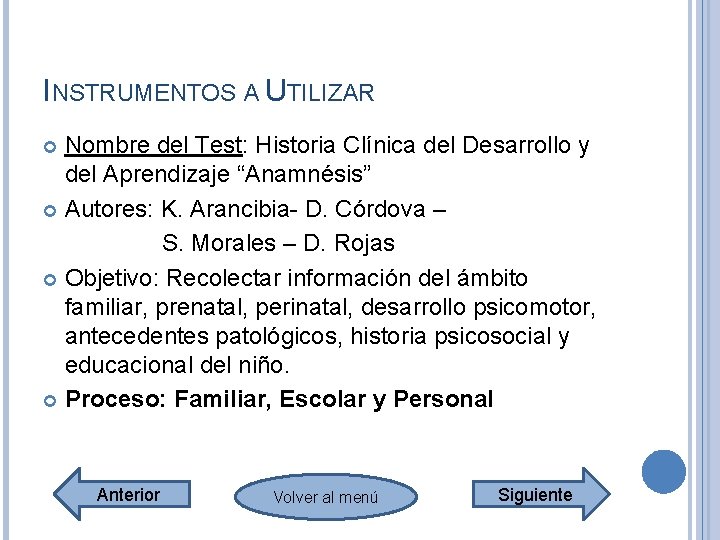 INSTRUMENTOS A UTILIZAR Nombre del Test: Historia Clínica del Desarrollo y del Aprendizaje “Anamnésis” INSTRUMENTOS A UTILIZAR Nombre del Test: Historia Clínica del Desarrollo y del Aprendizaje “Anamnésis”