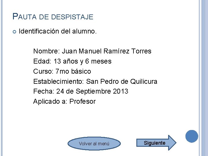 PAUTA DE DESPISTAJE Identificación del alumno. Nombre: Juan Manuel Ramírez Torres Edad: 13 años PAUTA DE DESPISTAJE Identificación del alumno. Nombre: Juan Manuel Ramírez Torres Edad: 13 años