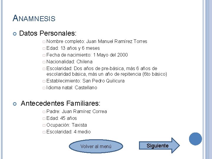 ANAMNESIS Datos Personales: � Nombre completo: Juan Manuel Ramírez Torres � Edad: 13 años ANAMNESIS Datos Personales: � Nombre completo: Juan Manuel Ramírez Torres � Edad: 13 años