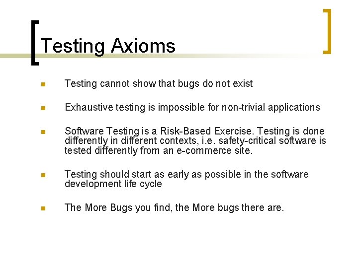 Testing Axioms n Testing cannot show that bugs do not exist n Exhaustive testing