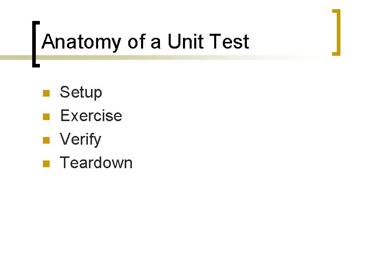 Anatomy of a Unit Test n n Setup Exercise Verify Teardown 