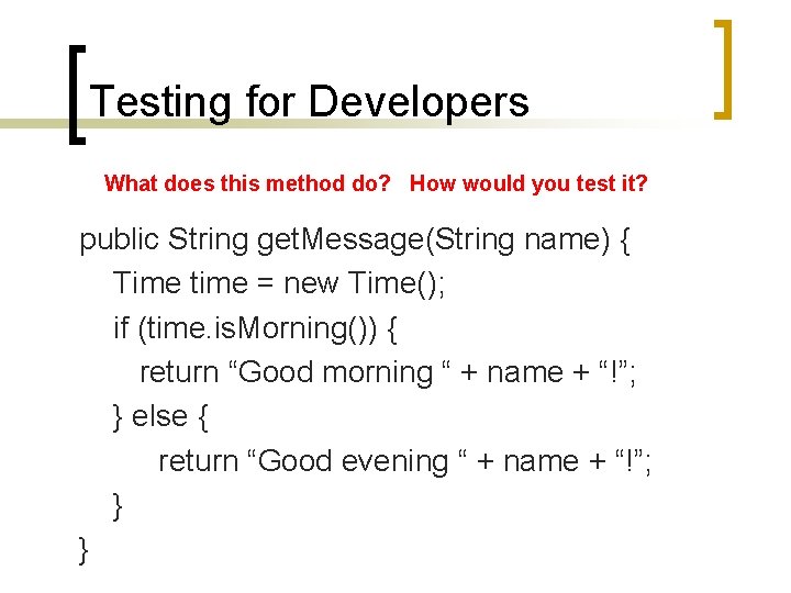 Testing for Developers What does this method do? How would you test it? public