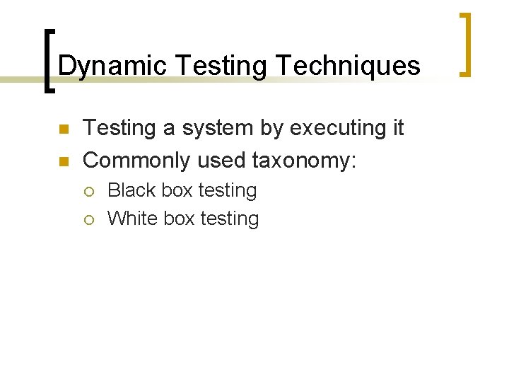 Dynamic Testing Techniques n n Testing a system by executing it Commonly used taxonomy: