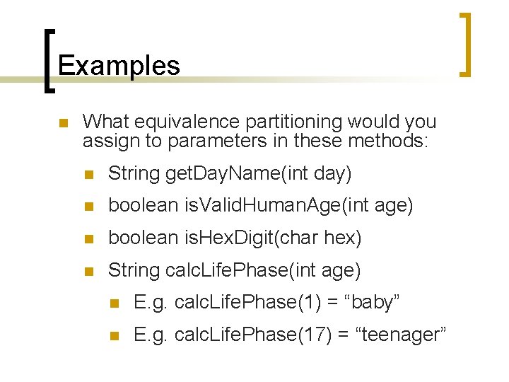 Examples n What equivalence partitioning would you assign to parameters in these methods: n