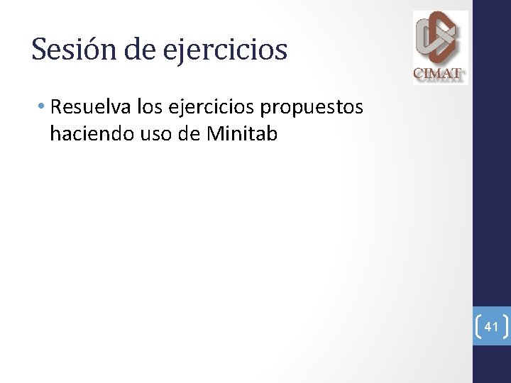 Sesión de ejercicios • Resuelva los ejercicios propuestos haciendo uso de Minitab 41 