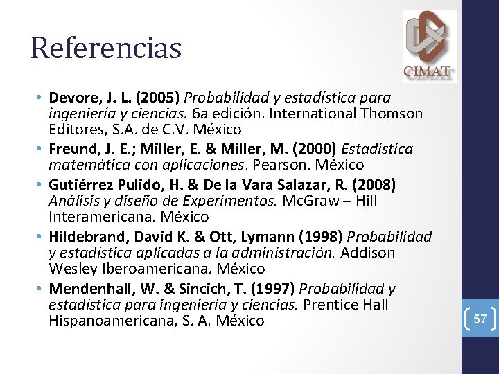 Referencias • Devore, J. L. (2005) Probabilidad y estadística para ingeniería y ciencias. 6