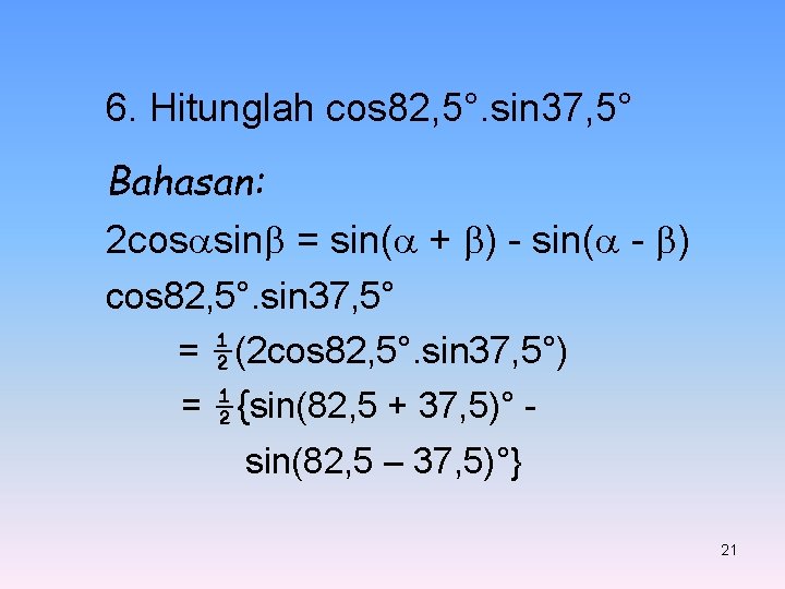 6. Hitunglah cos 82, 5°. sin 37, 5° Bahasan: 2 cos sin = sin( 6. Hitunglah cos 82, 5°. sin 37, 5° Bahasan: 2 cos sin = sin(