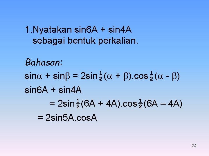 1. Nyatakan sin 6 A + sin 4 A sebagai bentuk perkalian. Bahasan: sin