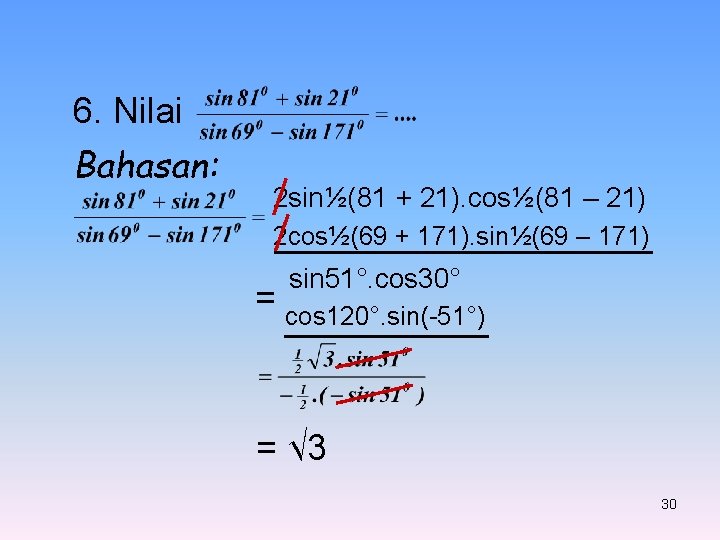 6. Nilai Bahasan: 2 sin½(81 + 21). cos½(81 – 21) 2 cos½(69 + 171).