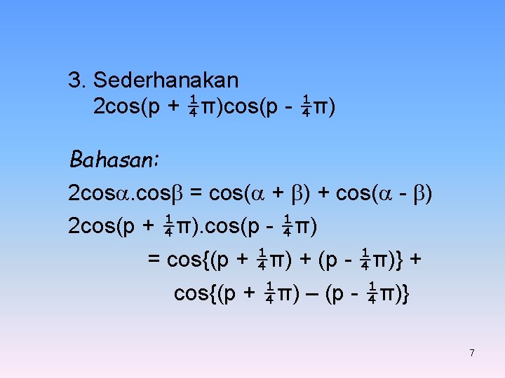 3. Sederhanakan 2 cos(p + ¼π)cos(p - ¼π) Bahasan: 2 cos. cos = cos( 3. Sederhanakan 2 cos(p + ¼π)cos(p - ¼π) Bahasan: 2 cos. cos = cos(