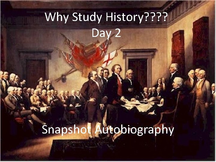 Why Study History? ? Day 2 Snapshot Autobiography Why Study History? ? Day 2 Snapshot Autobiography