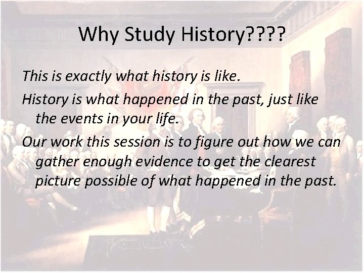 Why Study History? ? This is exactly what history is like. History is what