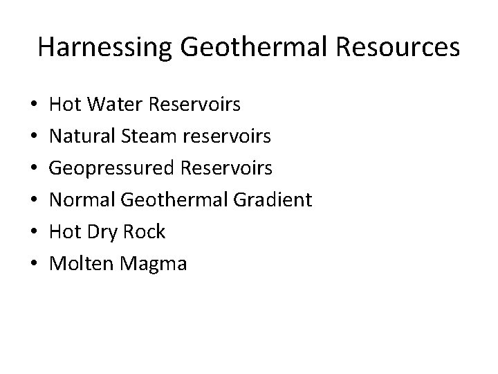 Harnessing Geothermal Resources • • • Hot Water Reservoirs Natural Steam reservoirs Geopressured Reservoirs